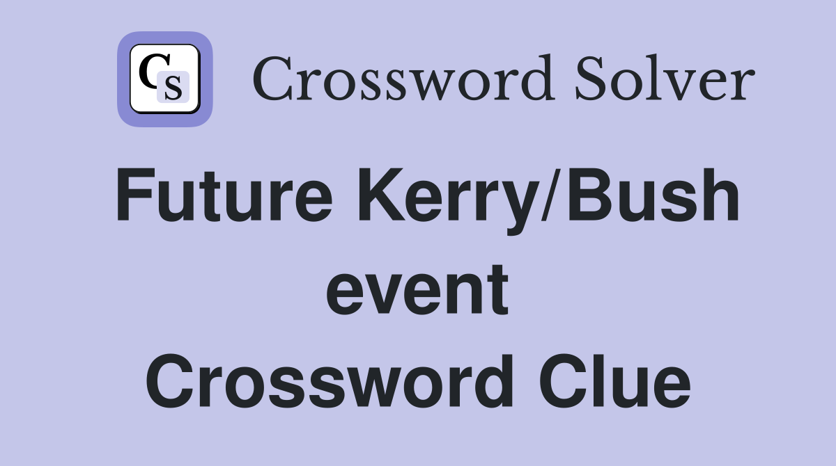 Future Kerry/Bush event Crossword Clue Answers Crossword Solver